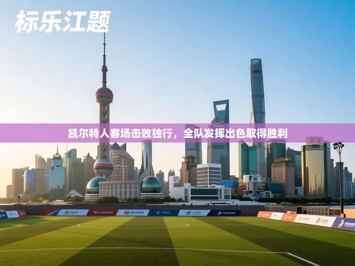 开云体育苹果版下载-凯尔特人客场击败独行,全队发挥出色取得胜利  第4张