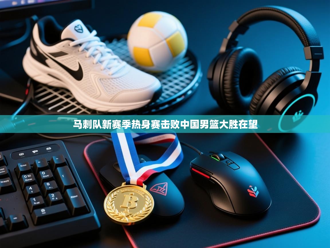 开云体育VIP权益说明-马刺队新赛季热身赛击败中国男篮大胜在望