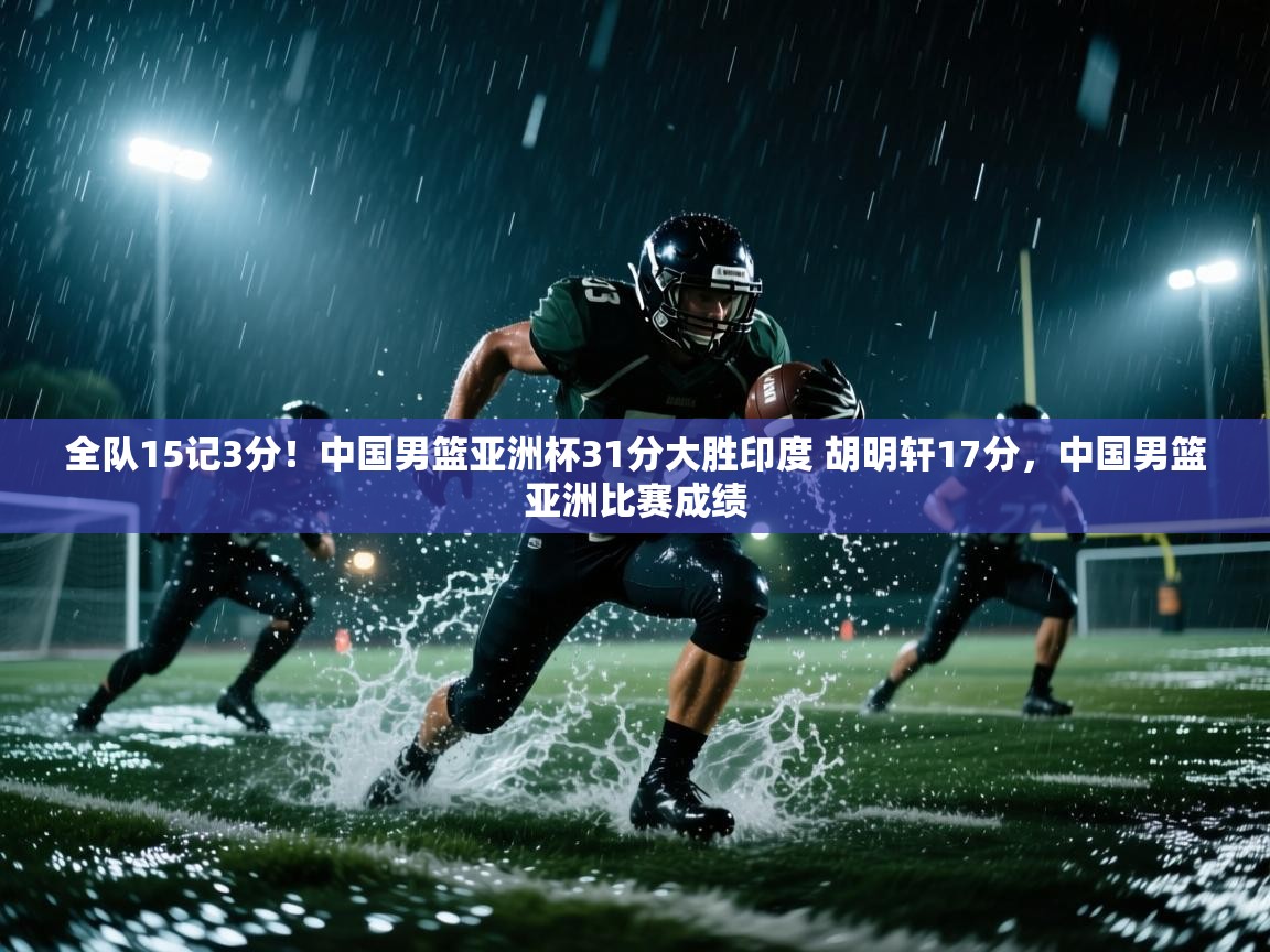 开云体育安卓APK下载-全队15记3分!中国男篮亚洲杯31分大胜印度 胡明轩17分,中国男篮亚洲比赛成绩 第2张