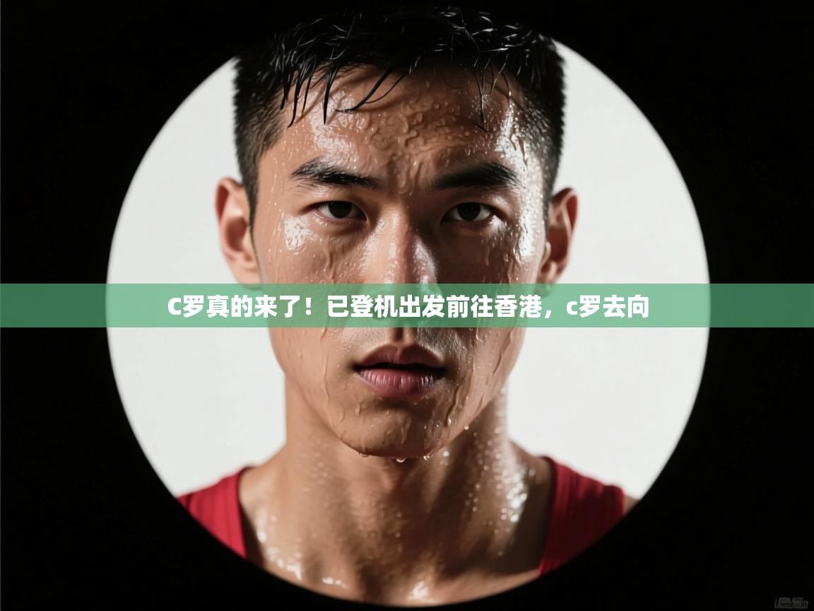 开云网页版-C罗真的来了！已登机出发前往香港，c罗去向  第1张