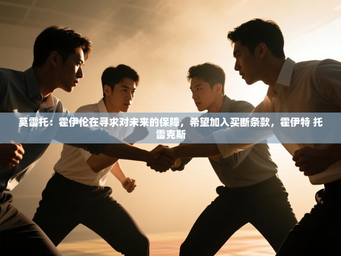 开云体育版本更新日志2025-莫雷托：霍伊伦在寻求对未来的保障，希望加入买断条款，霍伊特 托雷克斯  第1张