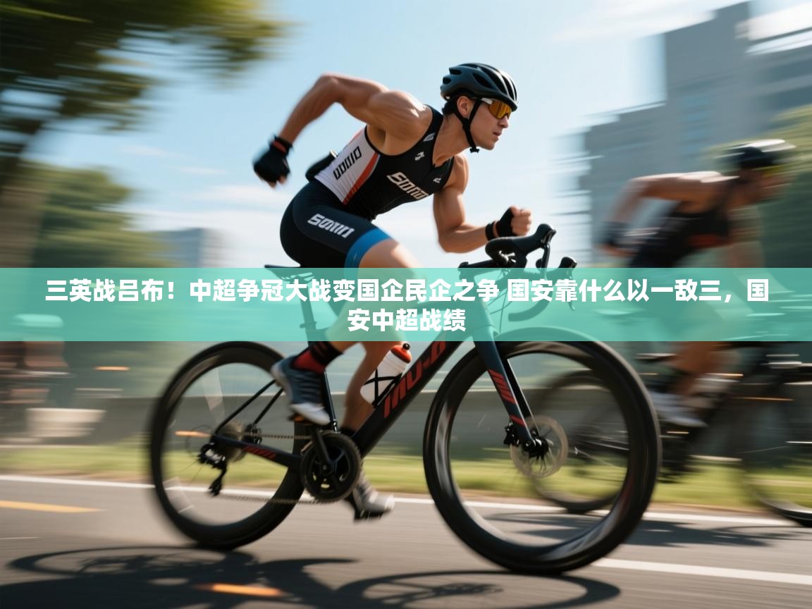 开云体育账号申诉通道-三英战吕布!中超争冠大战变国企民企之争 国安靠什么以一敌三,国安中超战绩 第2张