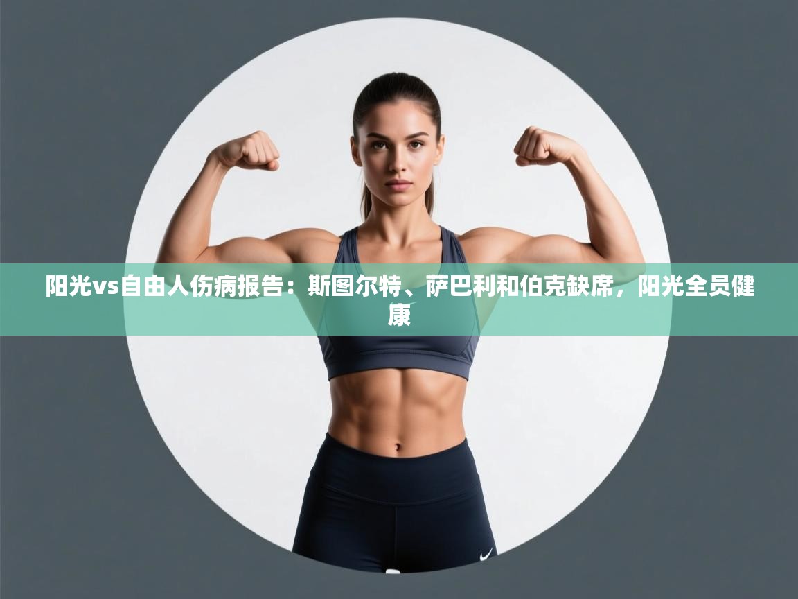 开云体育app登录入口-阳光vs自由人伤病报告:斯图尔特、萨巴利和伯克缺席,阳光全员健康 第2张