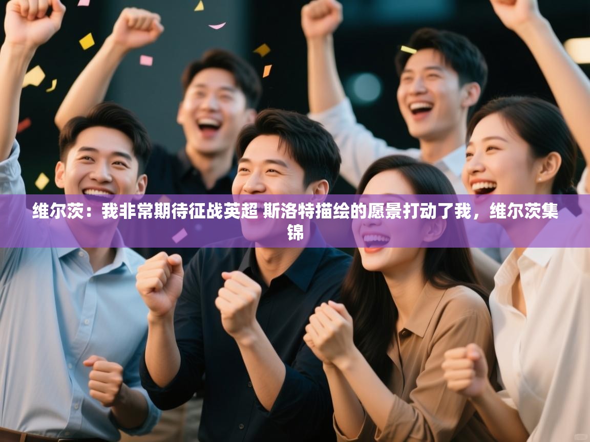 开云体育入口邀请码-维尔茨：我非常期待征战英超 斯洛特描绘的愿景打动了我，维尔茨集锦  第3张