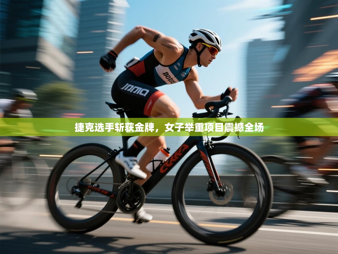 开云体育热门赛事直达-捷克选手斩获金牌，女子举重项目震撼全场  第1张