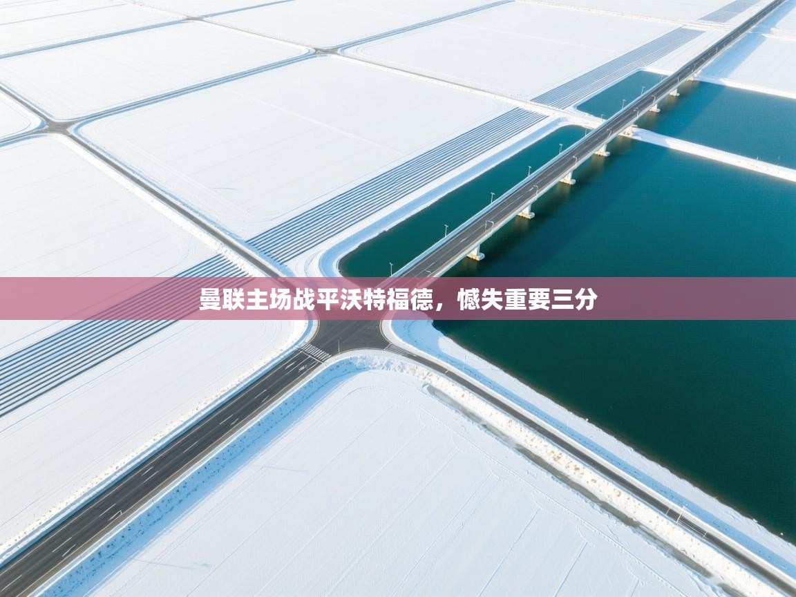 开云赛事-曼联主场战平沃特福德，憾失重要三分