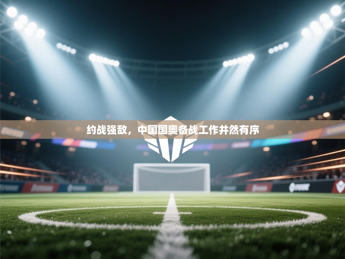 开云体育官方版下载-约战强敌,中国国奥备战工作井然有序 第4张