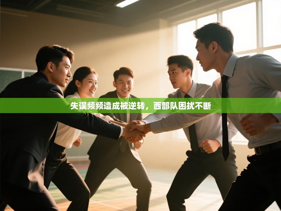 云开体育官方网站登录-失误频频造成被逆转,西部队困扰不断 第4张