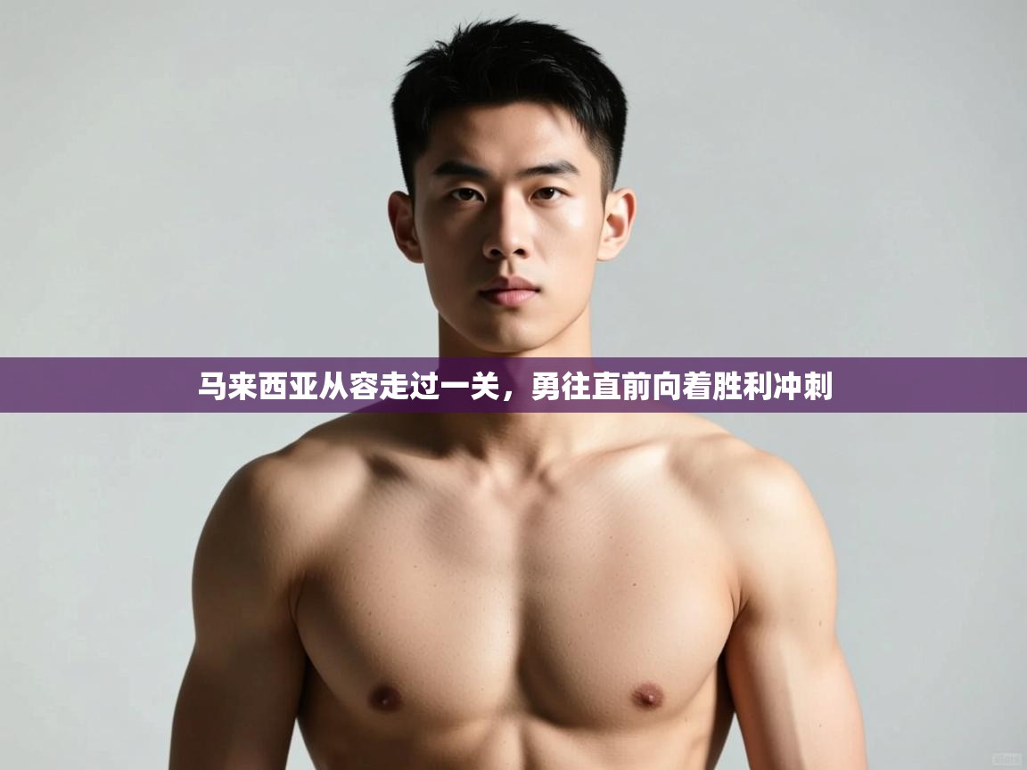 开云体育iOS安装教程-马来西亚从容走过一关,勇往直前向着胜利冲刺 第1张