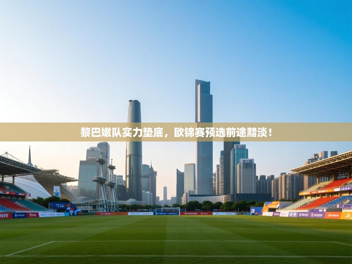 云开体育-黎巴嫩队实力垫底,欧锦赛预选前途黯淡! 第2张